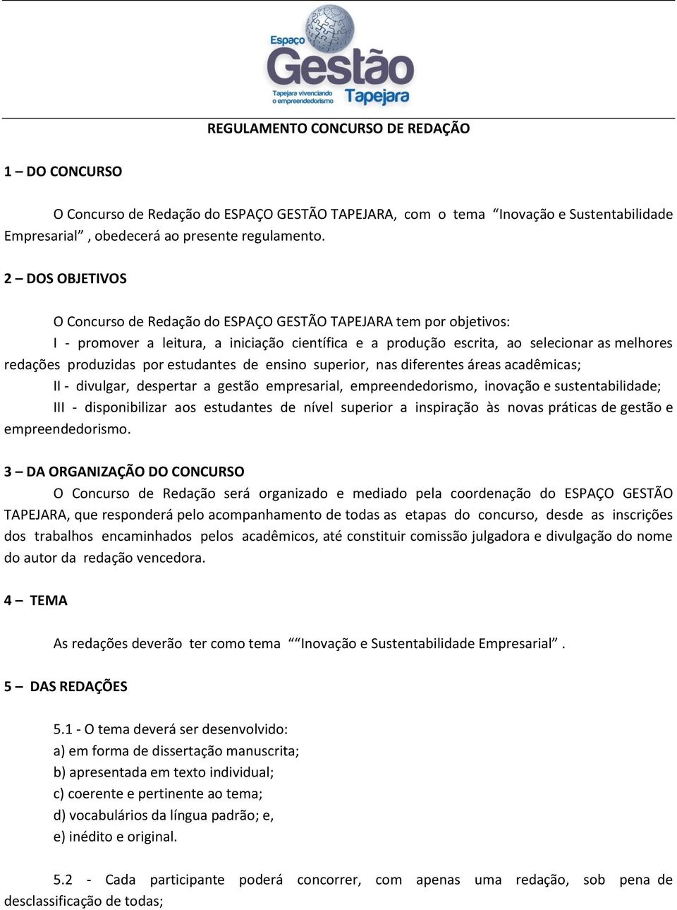 por estudantes de ensino superior, nas diferentes áreas acadêmicas; II - divulgar, despertar a gestão empresarial, empreendedorismo, inovação e sustentabilidade; III - disponibilizar aos estudantes