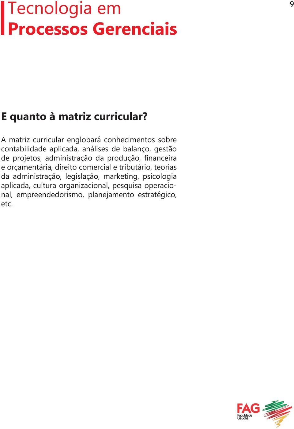 gestão de projetos, administração da produção, financeira e orçamentária, direito comercial e