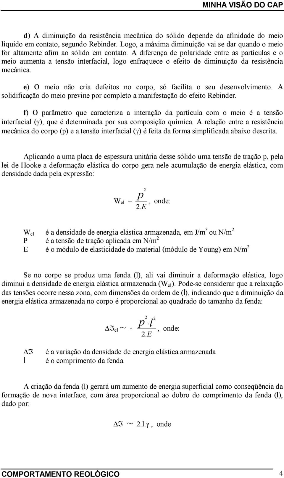 A diferença de poaridade entre as partícuas e o meio aumenta a tensão interfacia, ogo enfraquece o efeito de diminuição da resistência mecânica.