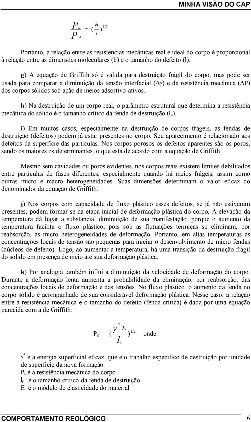 meios adsortivo-ativos. h) Na destruição de um corpo rea, o parâmetro estrutura que determina a resistência mecânica do sóido é o tamanho crítico da fenda de destruição ( c ).