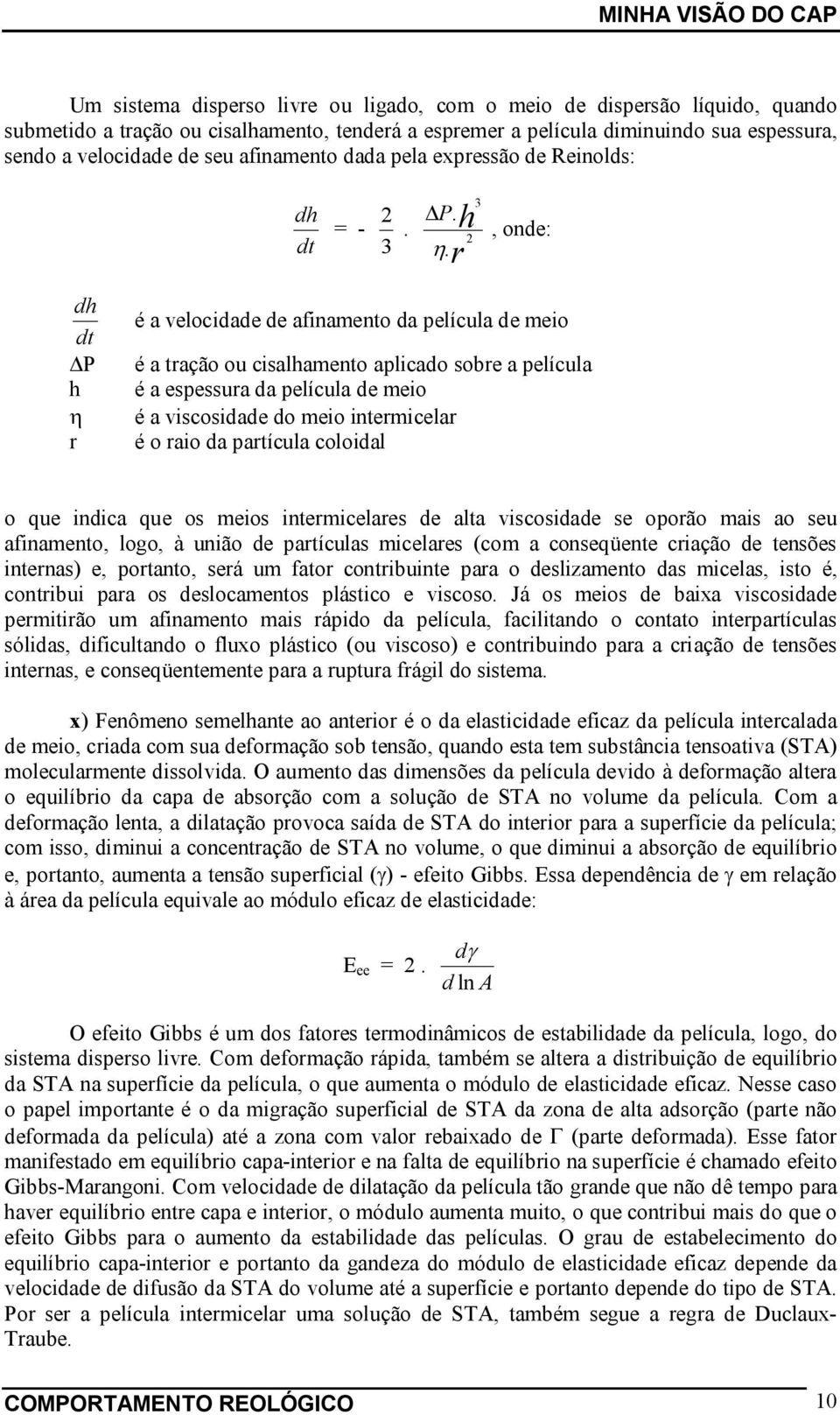 3 dh dt P h r é a veocidade de afinamento da peícua de meio é a tração ou cisahamento apicado sobre a peícua é a espessura da peícua de meio é a viscosidade do meio intermicear é o raio da partícua