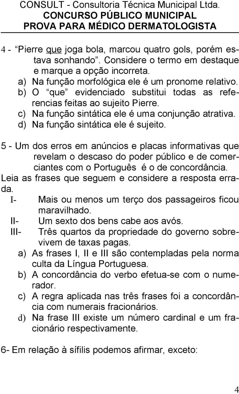 5 - Um dos erros em anúncios e placas informativas que revelam o descaso do poder público e de comerciantes com o Português é o de concordância.