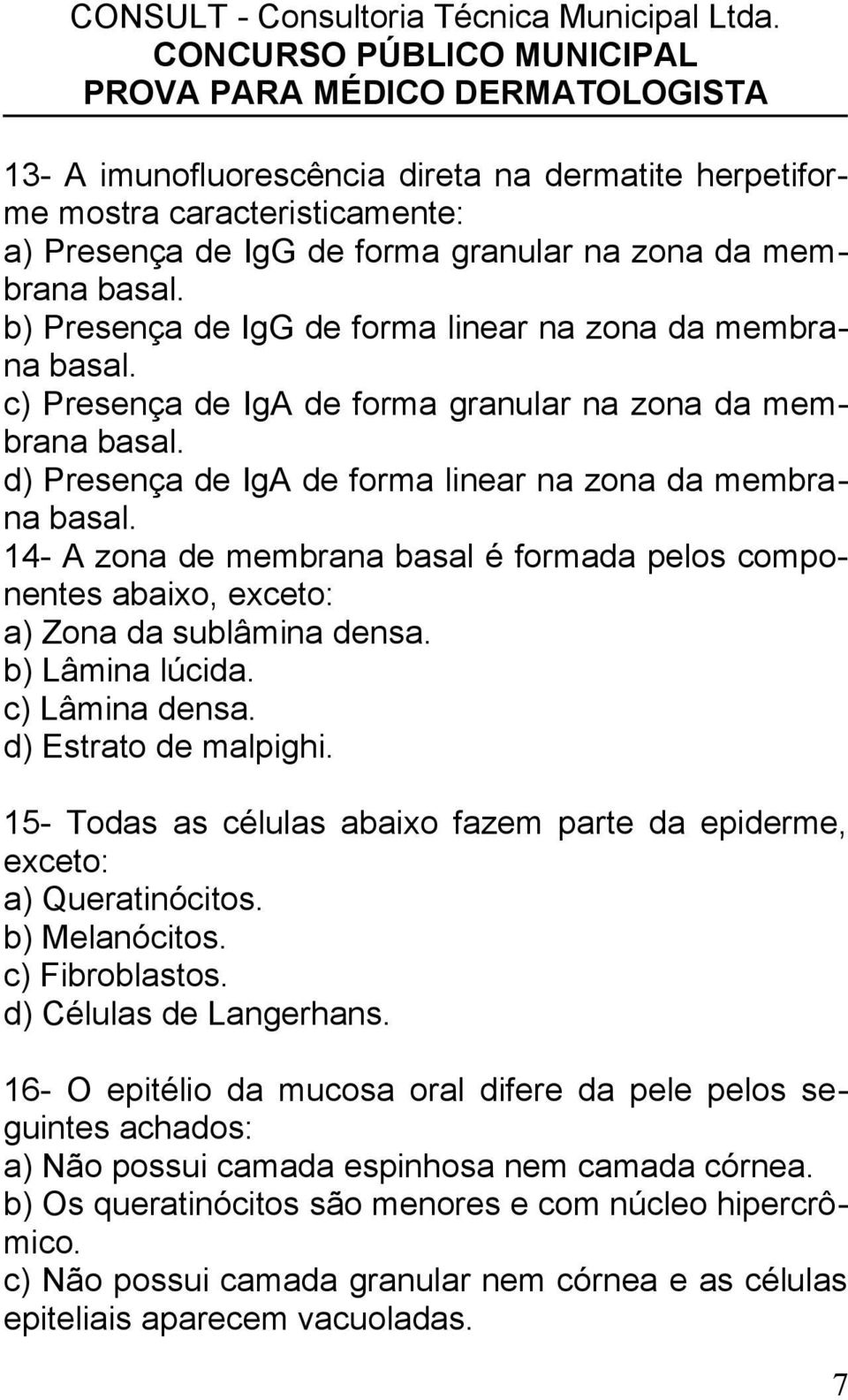 14- A zona de membrana basal é formada pelos componentes abaixo, exceto: a) Zona da sublâmina densa. b) Lâmina lúcida. c) Lâmina densa. d) Estrato de malpighi.