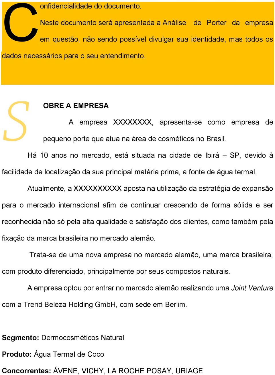 OBRE A EMPRESA A empresa XXXXXXXX, apresenta-se como empresa de pequeno porte que atua na área de cosméticos no Brasil.