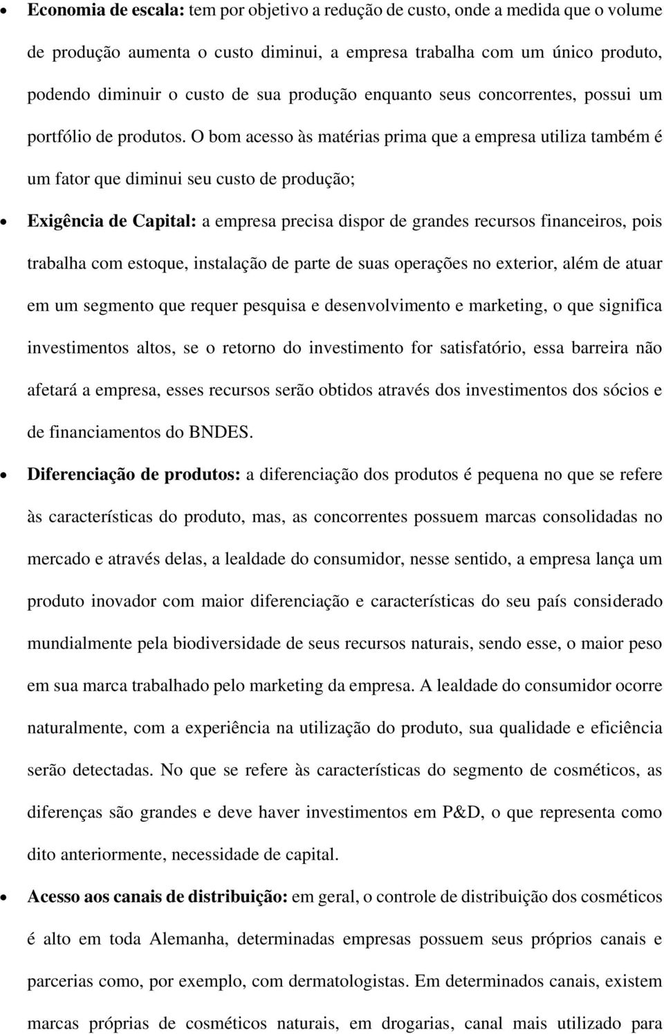 O bom acesso às matérias prima que a empresa utiliza também é um fator que diminui seu custo de produção; Exigência de Capital: a empresa precisa dispor de grandes recursos financeiros, pois trabalha