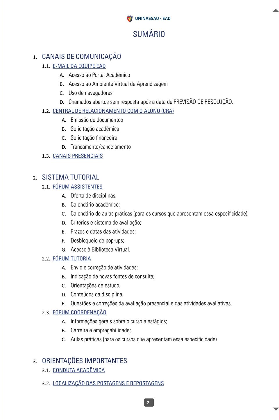 Trancamento/cancelamento 1.3. CANAIS PRESENCIAIS 2. SISTEMA TUTORIAL 2.1. FÓRUM ASSISTENTES A. Oferta de disciplinas; B. Calendário acadêmico; C.