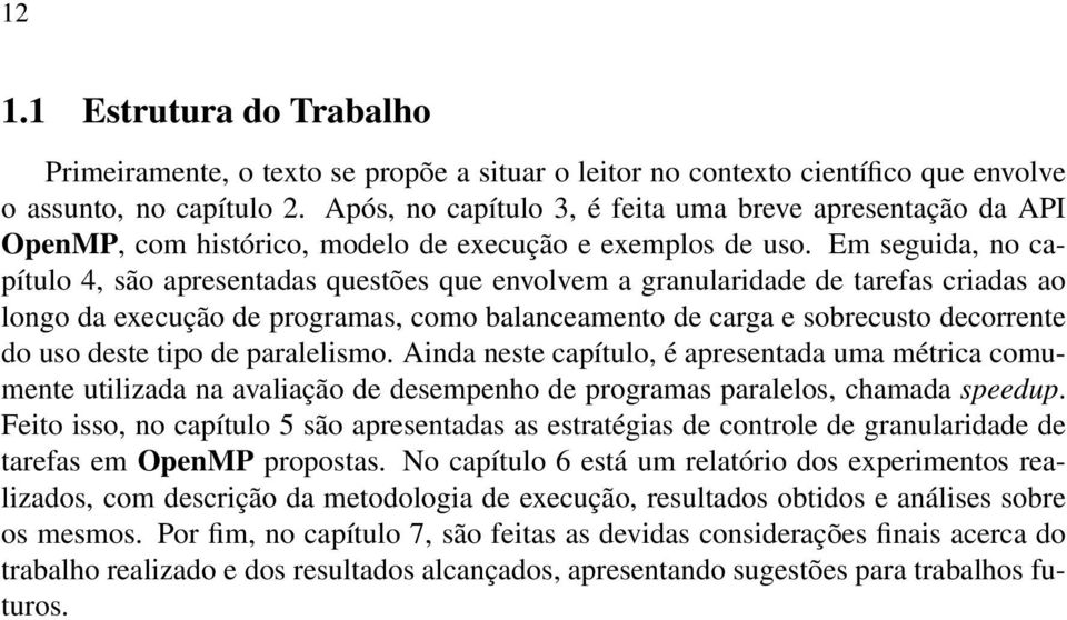 Em seguida, no capítulo 4, são apresentadas questões que envolvem a granularidade de tarefas criadas ao longo da execução de programas, como balanceamento de carga e sobrecusto decorrente do uso