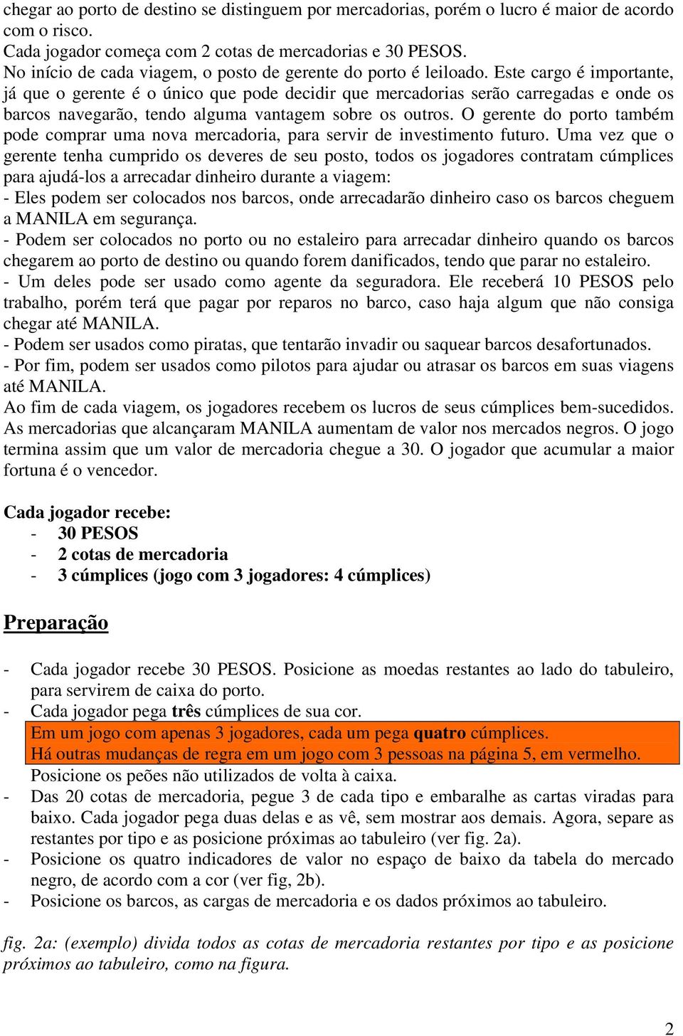 Este cargo é importante, já que o gerente é o único que pode decidir que mercadorias serão carregadas e onde os barcos navegarão, tendo alguma vantagem sobre os outros.