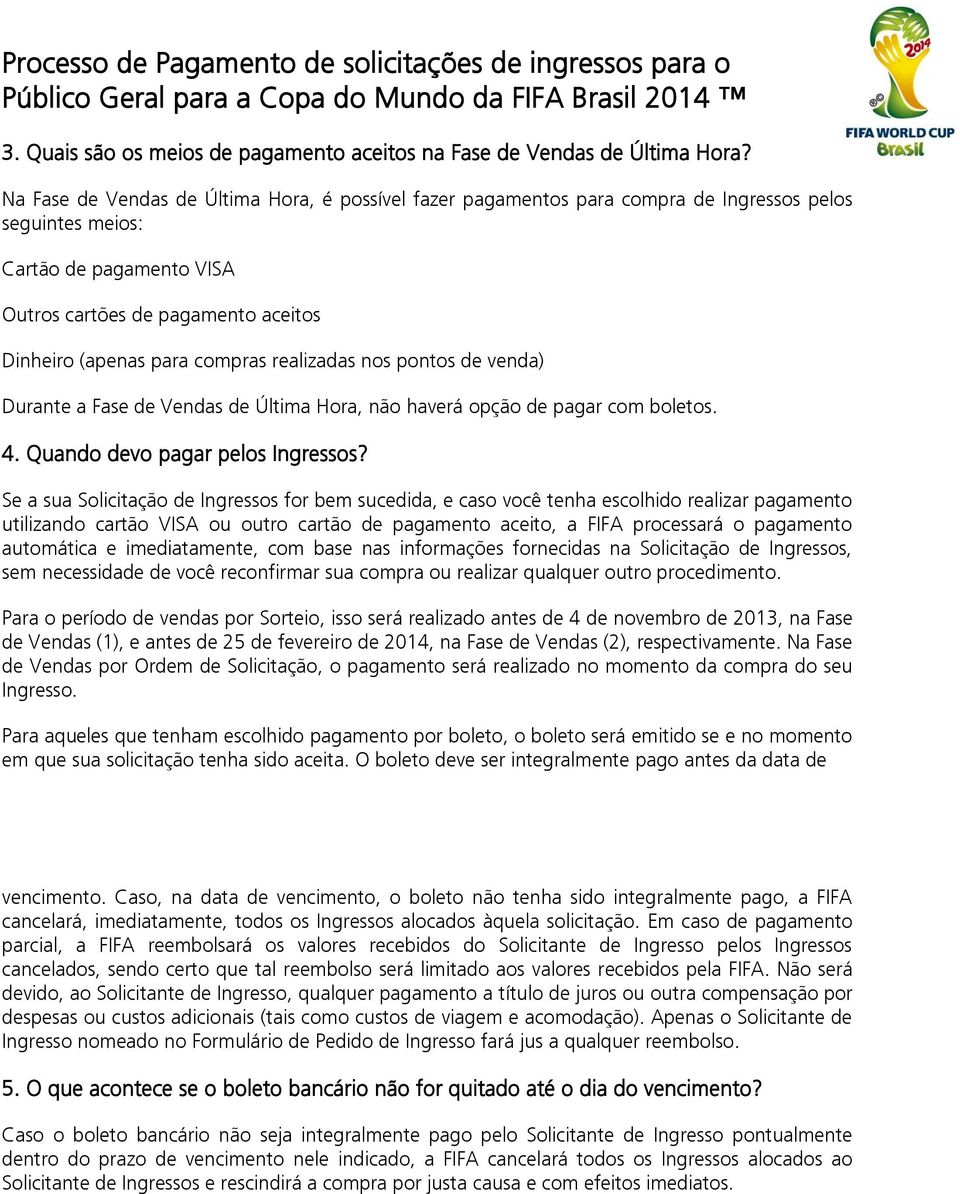 compras realizadas nos pontos de venda) Durante a Fase de Vendas de Última Hora, não haverá opção de pagar com boletos. 4. Quando devo pagar pelos Ingressos?