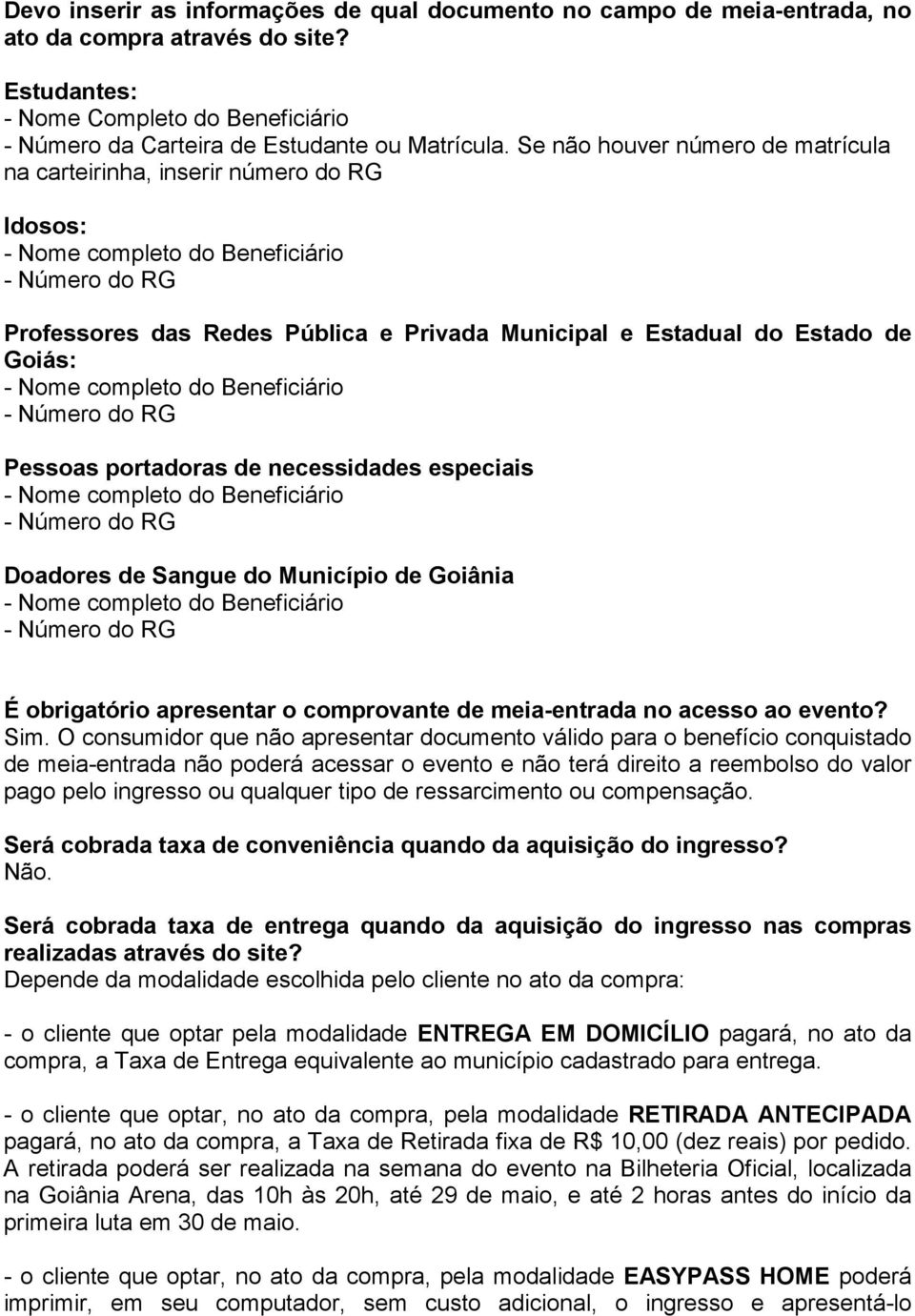 Goiás: - Nome completo do Beneficiário - Número do RG Pessoas portadoras de necessidades especiais - Nome completo do Beneficiário - Número do RG Doadores de Sangue do Município de Goiânia - Nome