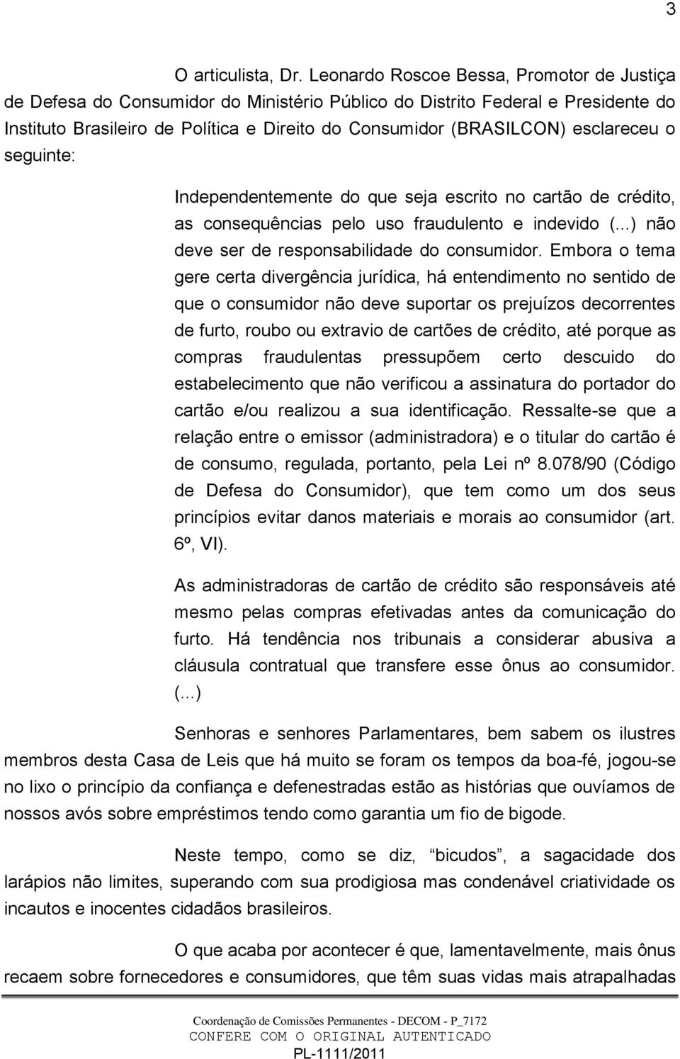 esclareceu o seguinte: Independentemente do que seja escrito no cartão de crédito, as consequências pelo uso fraudulento e indevido (...) não deve ser de responsabilidade do consumidor.