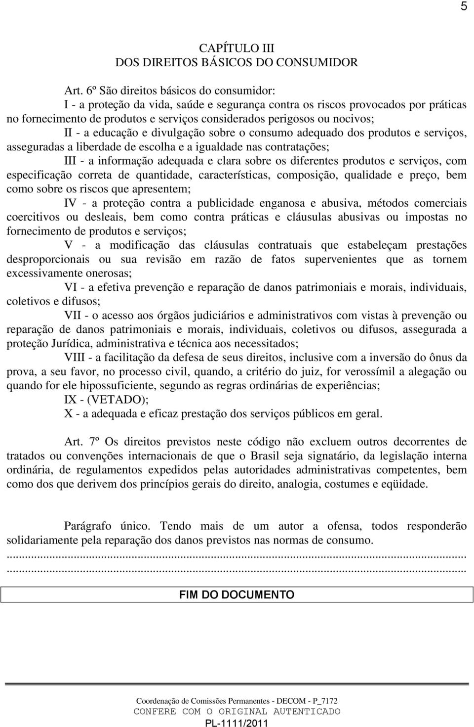 - a educação e divulgação sobre o consumo adequado dos produtos e serviços, asseguradas a liberdade de escolha e a igualdade nas contratações; III - a informação adequada e clara sobre os diferentes