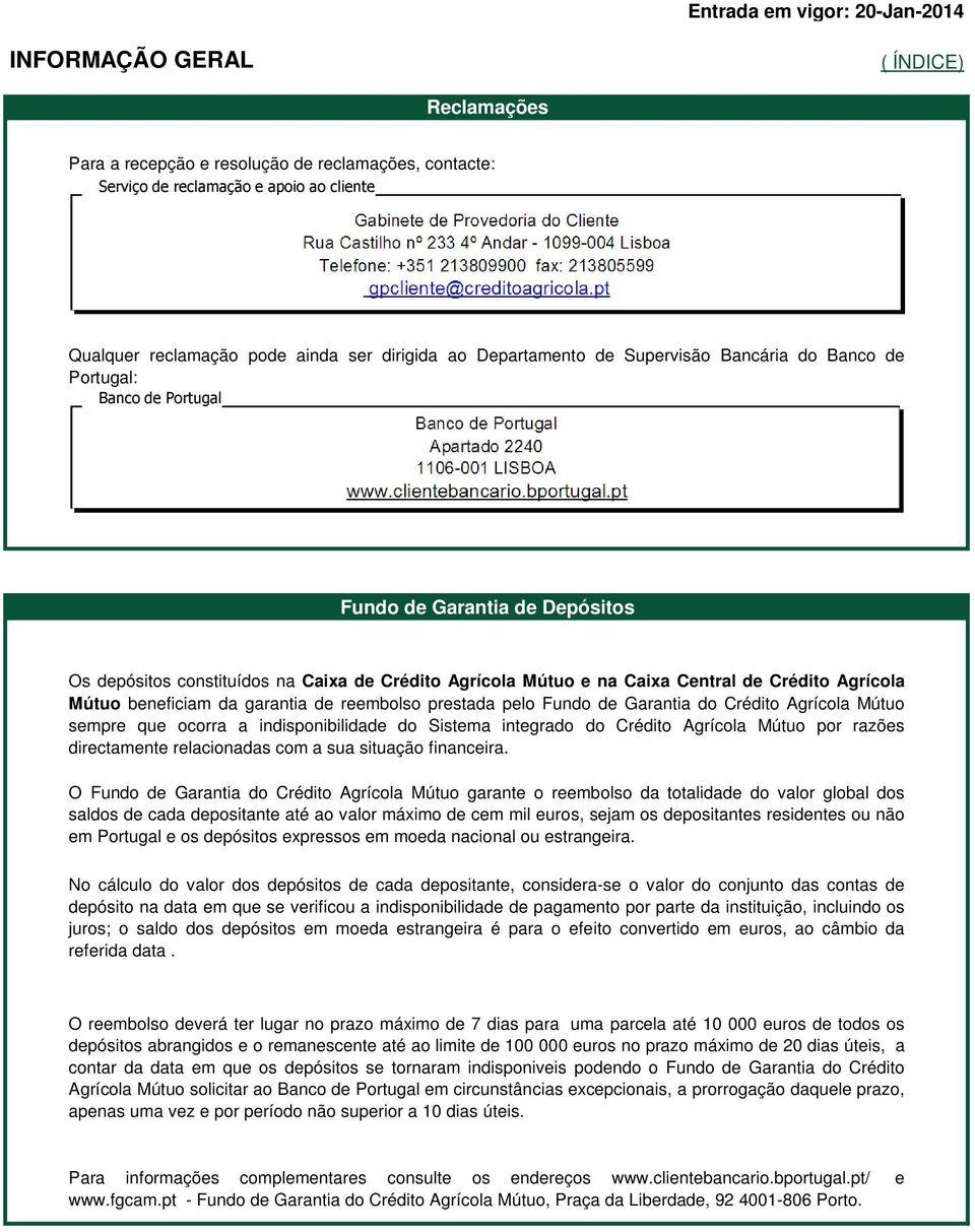 pt Qualquer reclamação pode ainda ser dirigida ao Departamento de Supervisão Bancária do Banco de Portugal: Banco de Portugal Banco de Portugal Apartado 2240 1106-001 LISBOA www.clientebancario.