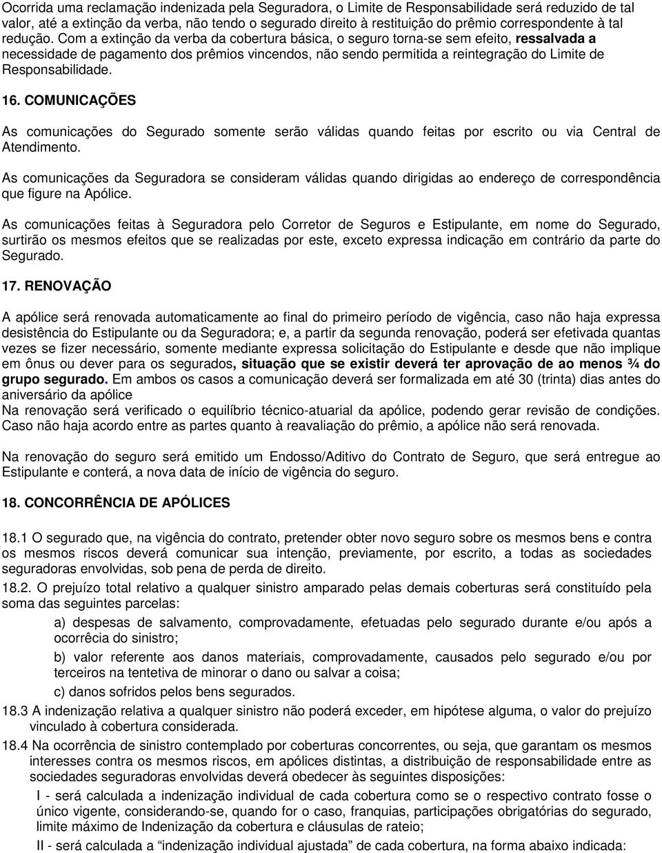 Com a extinção da verba da cobertura básica, o seguro torna-se sem efeito, ressalvada a necessidade de pagamento dos prêmios vincendos, não sendo permitida a reintegração do Limite de