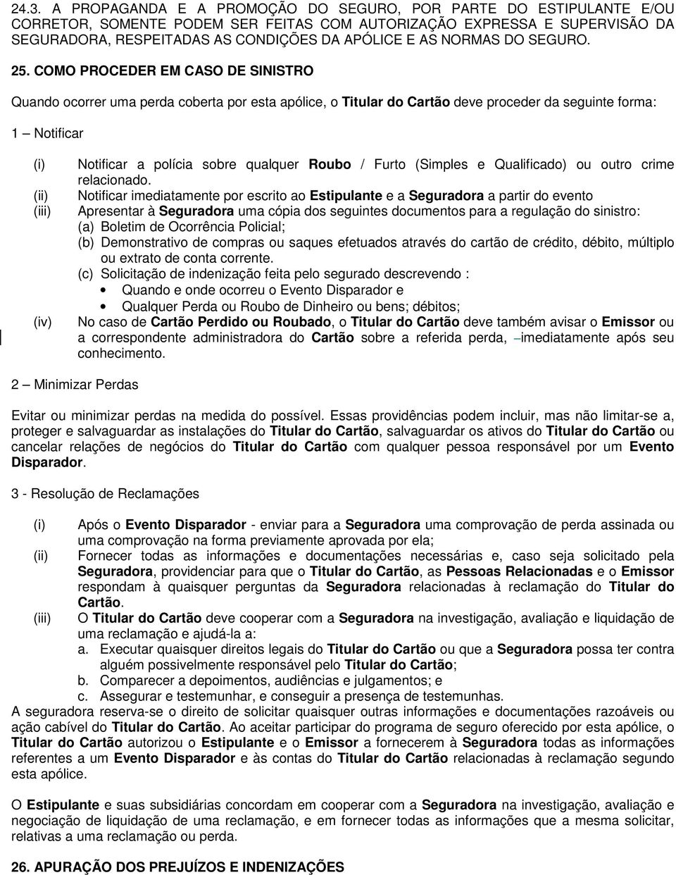 COMO PROCEDER EM CASO DE SINISTRO Quando ocorrer uma perda coberta por esta apólice, o Titular do Cartão deve proceder da seguinte forma: 1 Notificar (i) (ii) (iii) (iv) Notificar a polícia sobre