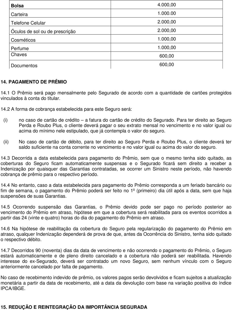 2 A forma de cobrança estabelecida para este Seguro será: (i) (ii) no caso de cartão de crédito a fatura do cartão de crédito do Segurado.