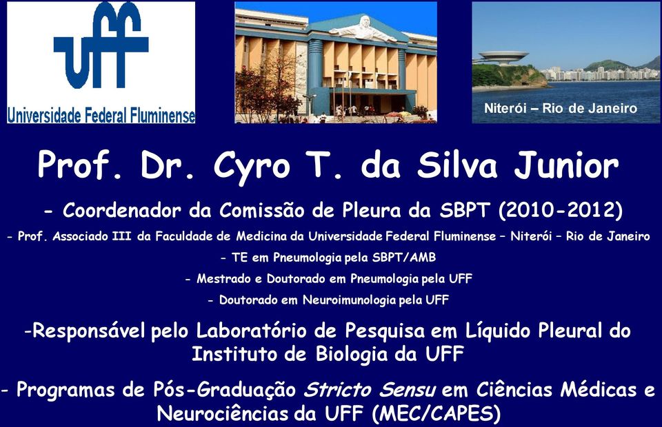 Mestrado e Doutorado em Pneumologia pela UFF - Doutorado em Neuroimunologia pela UFF -Responsável pelo Laboratório de Pesquisa em