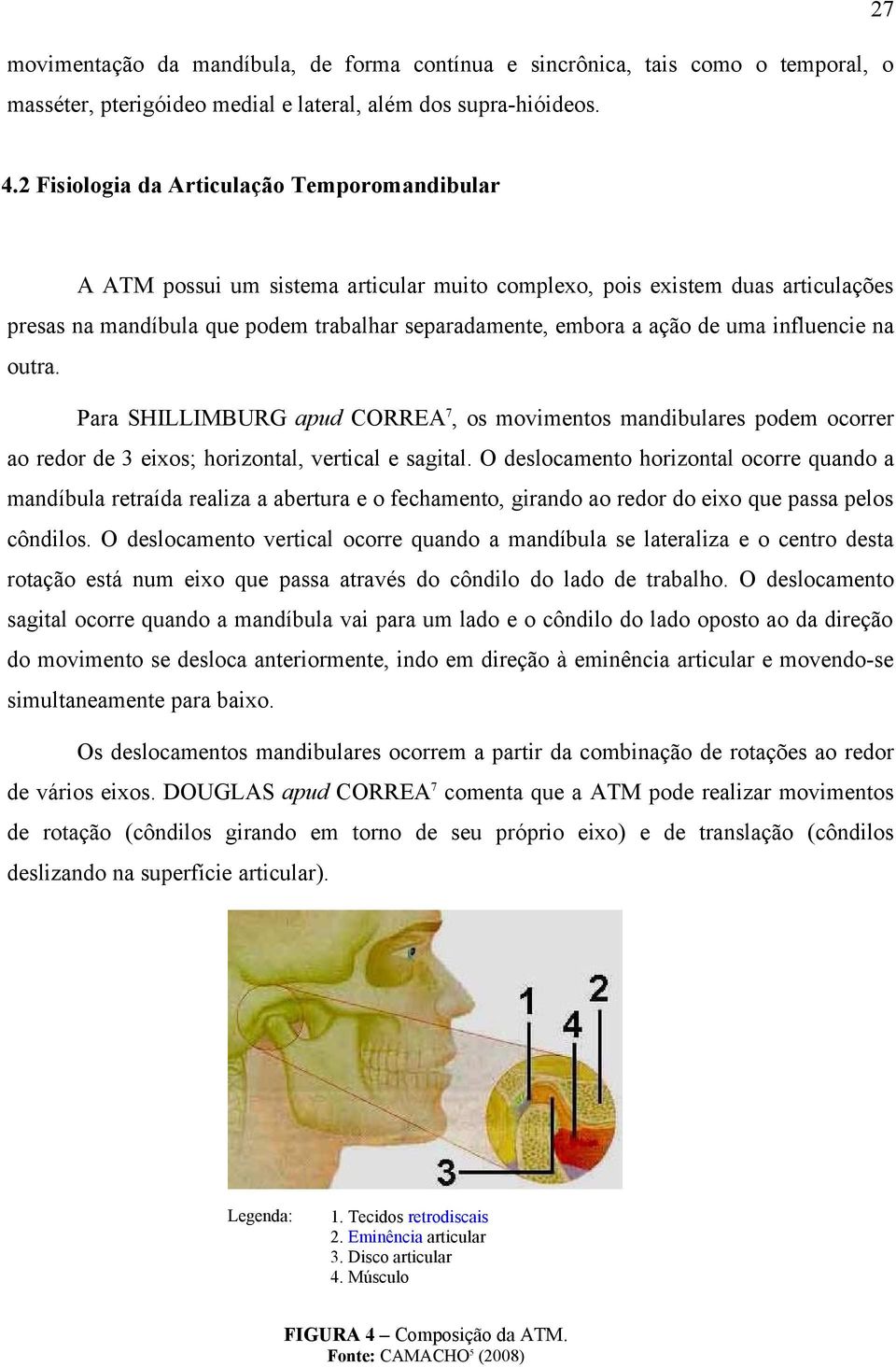 uma influencie na outra. Para SHILLIMBURG apud CORREA 7, os movimentos mandibulares podem ocorrer ao redor de 3 eixos; horizontal, vertical e sagital.