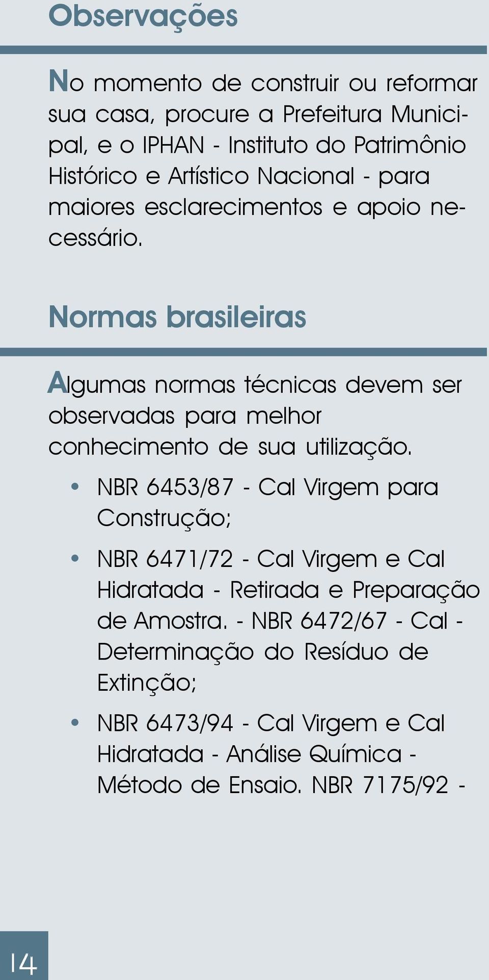 Normas brasileiras Algumas normas técnicas devem ser observadas para melhor conhecimento de sua utilização.