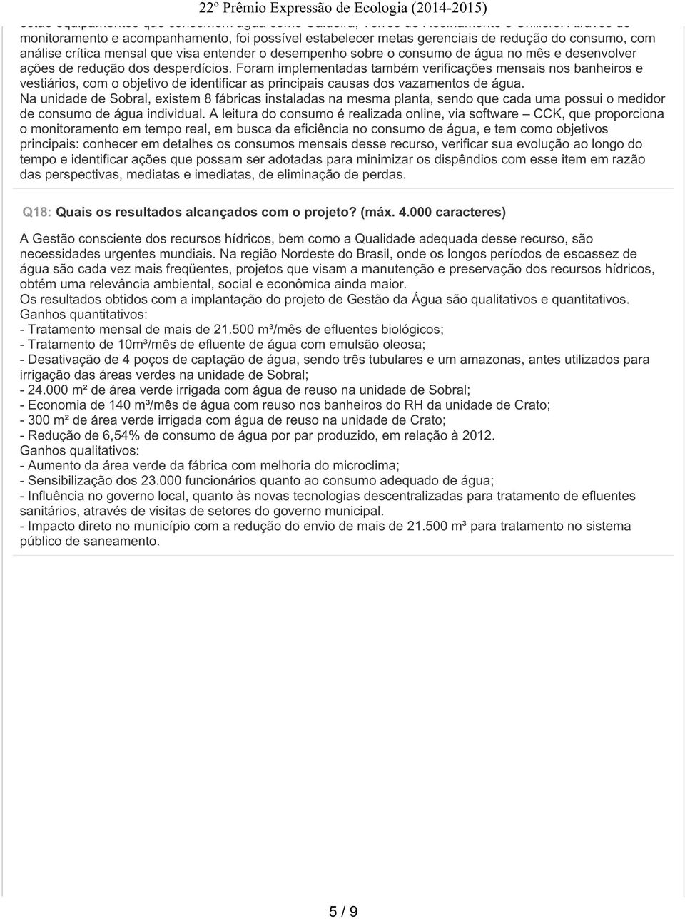 desenvolver ações de redução dos desperdícios. Foram implementadas também verificações mensais nos banheiros e vestiários, com o objetivo de identificar as principais causas dos vazamentos de água.