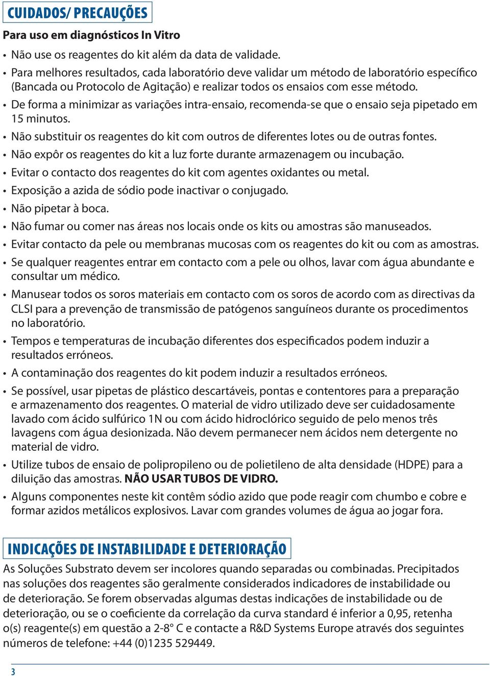 De forma a minimizar as variações intra-ensaio, recomenda-se que o ensaio seja pipetado em 15 minutos. Não substituir os reagentes do kit com outros de diferentes lotes ou de outras fontes.