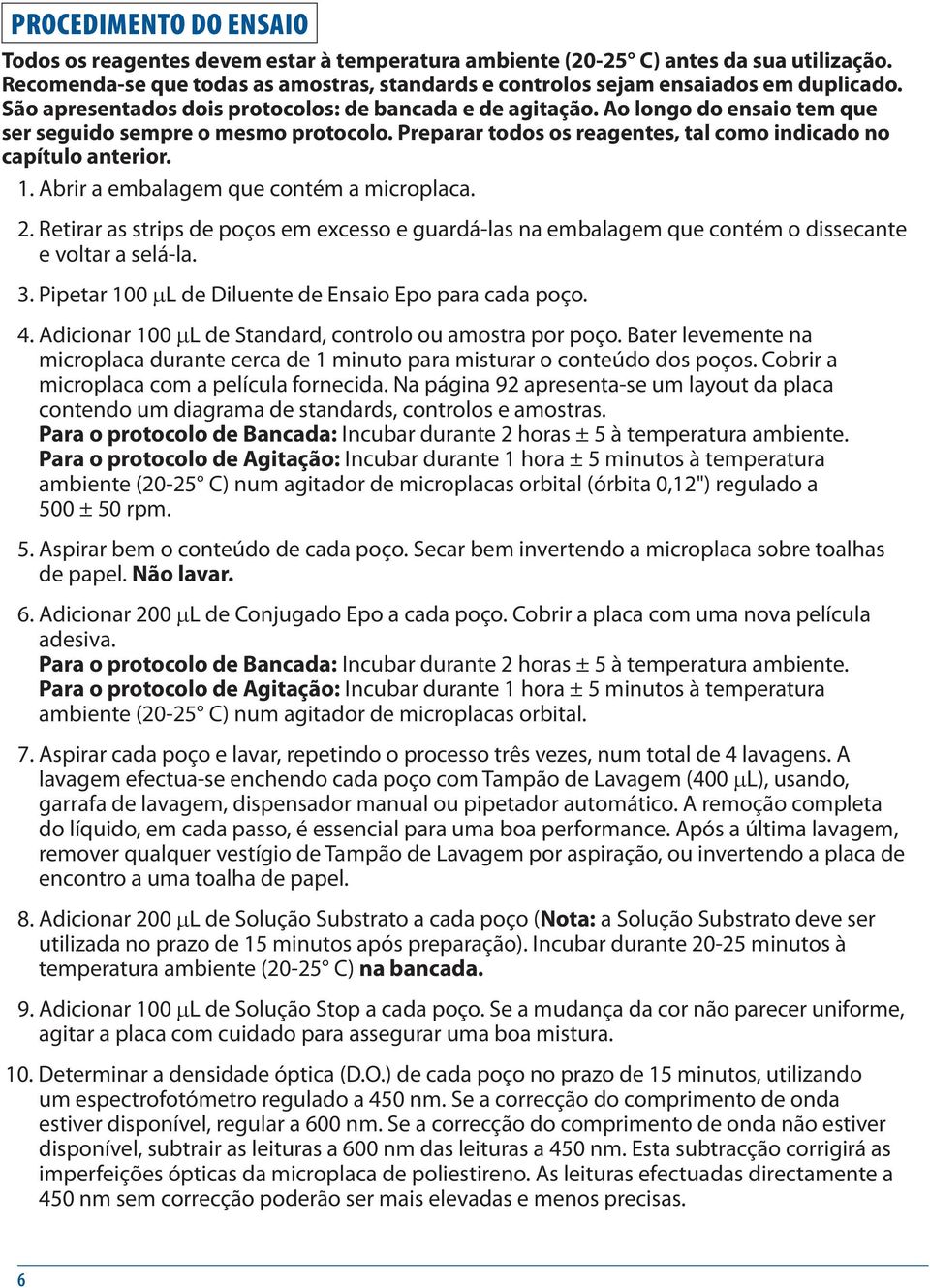 Abrir a embalagem que contém a microplaca. 2. Retirar as strips de poços em excesso e guardá-las na embalagem que contém o dissecante e voltar a selá-la. 3.