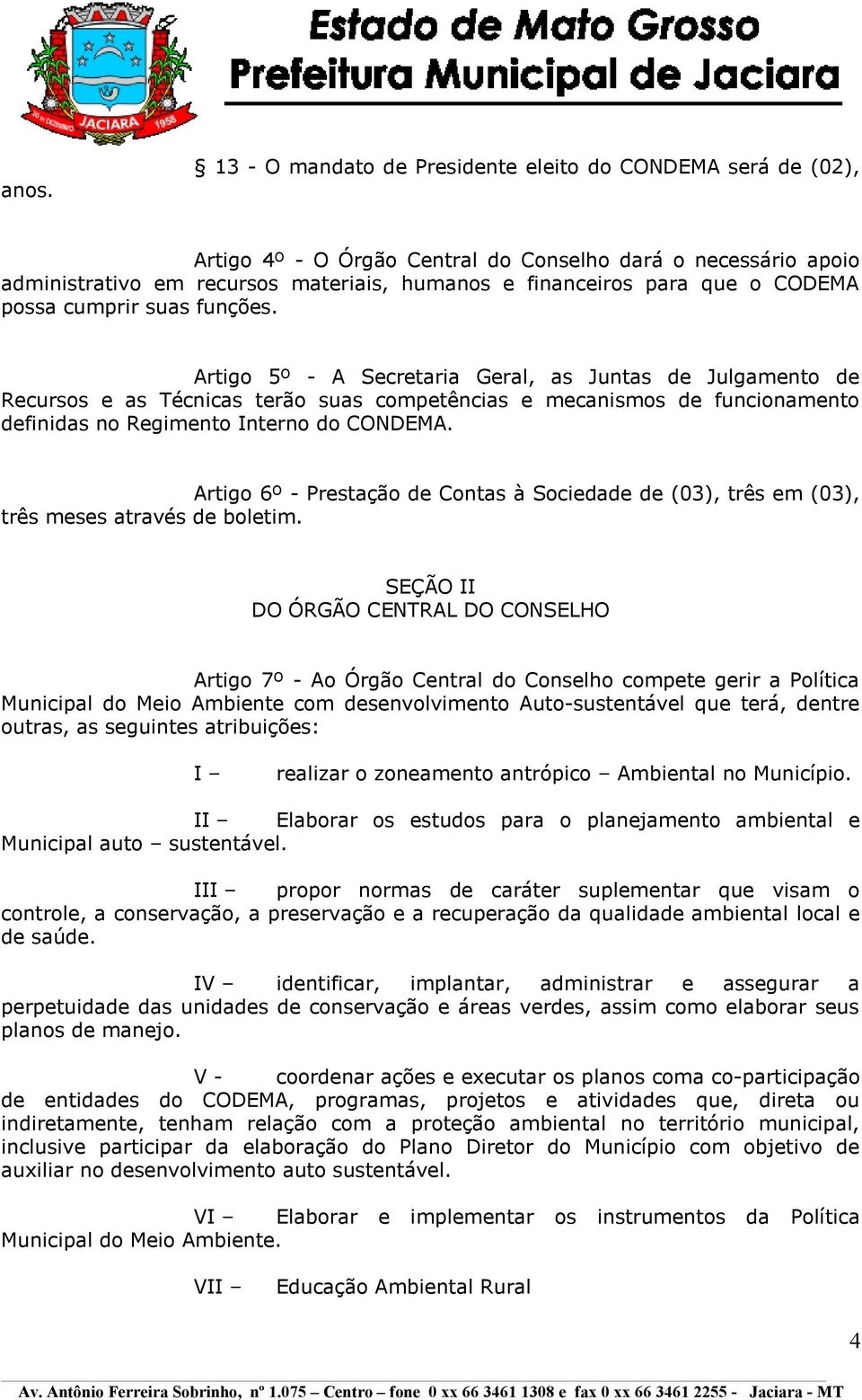 Artigo 5º - A Secretaria Geral, as Juntas de Julgamento de Recursos e as Técnicas terão suas competências e mecanismos de funcionamento definidas no Regimento Interno do CONDEMA.