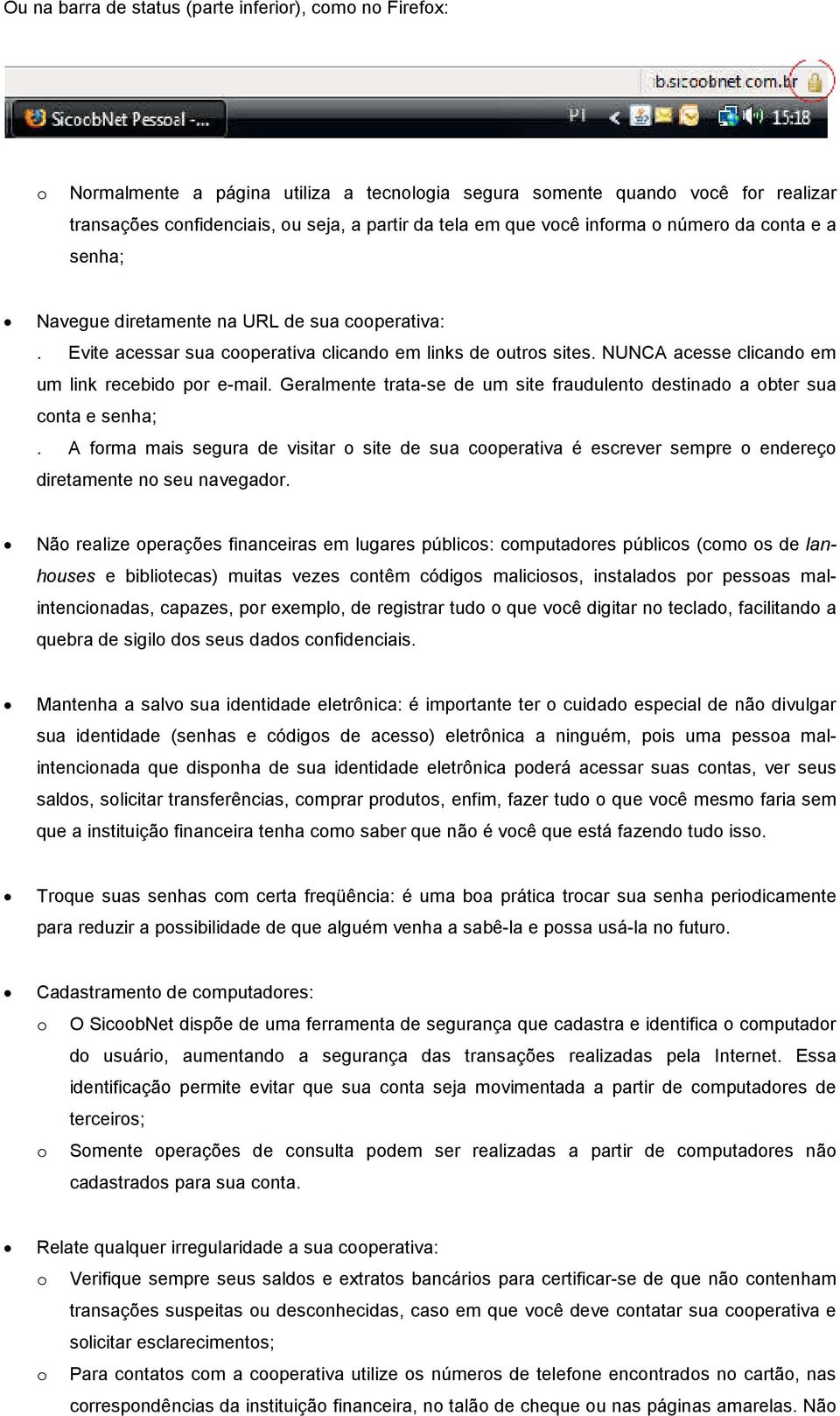 NUNCA acesse clicando em um link recebido por e-mail. Geralmente trata-se de um site fraudulento destinado a obter sua conta e senha;.