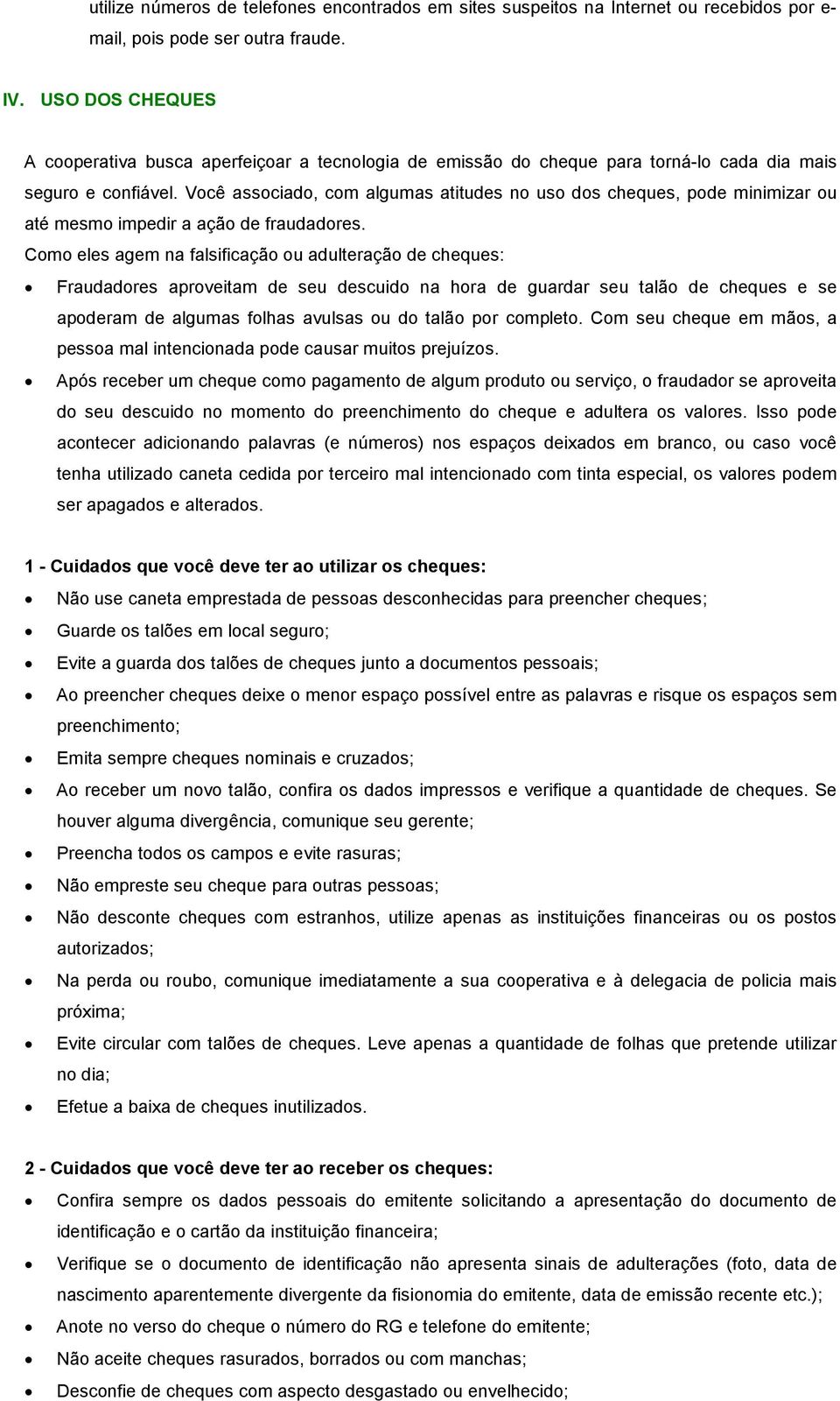 Você associado, com algumas atitudes no uso dos cheques, pode minimizar ou até mesmo impedir a ação de fraudadores.