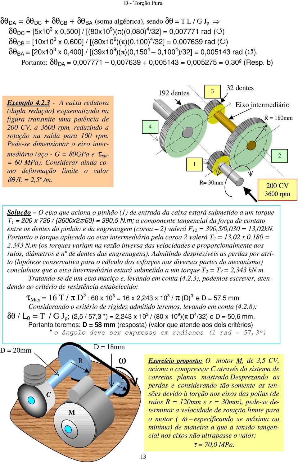 b) 192 dentes 3 32 dentes Exemplo 4.2.3 - A caixa redutora (dupla redução) esquematizada na figura transmite uma potência de 200 CV, a 3600 rpm, reduzindo a rotação na saída para 100 rpm.
