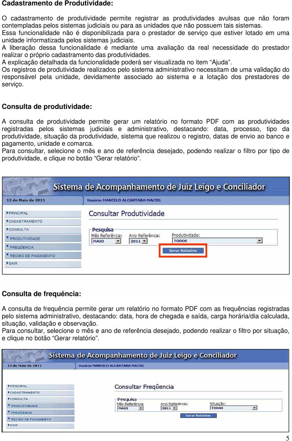 A liberação dessa funcionalidade é mediante uma avaliação da real necessidade do prestador realizar o próprio cadastramento das produtividades.