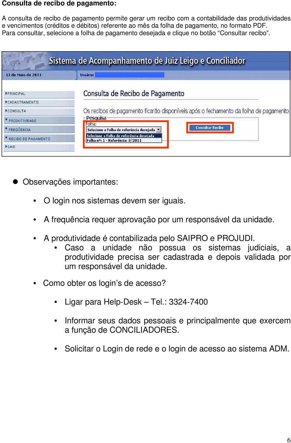 A frequência requer aprovação por um responsável da unidade. A produtividade é contabilizada pelo SAIPRO e PROJUDI.