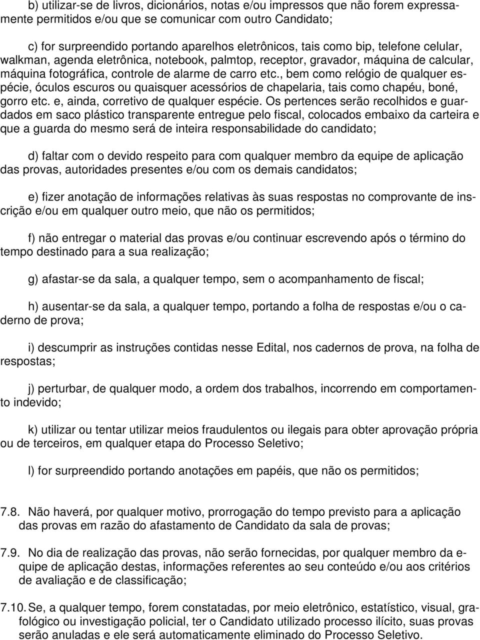 , bem como relógio de qualquer espécie, óculos escuros ou quaisquer acessórios de chapelaria, tais como chapéu, boné, gorro etc. e, ainda, corretivo de qualquer espécie.