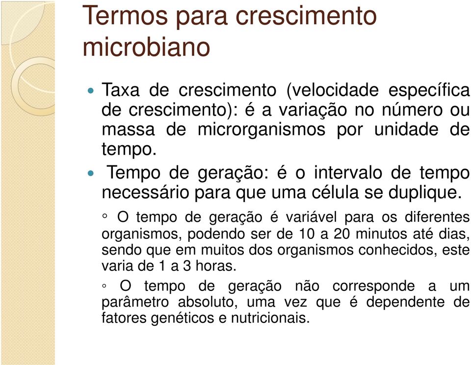 O tempo de geração é variável para os diferentes organismos, podendo ser de 10 a 20 minutos até dias, sendo que em muitos dos organismos