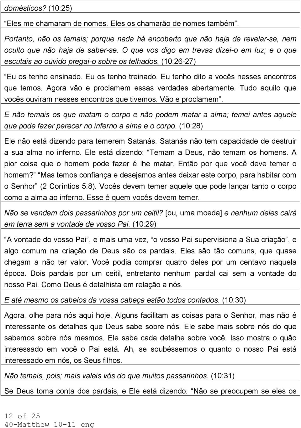 Agora vão e proclamem essas verdades abertamente. Tudo aquilo que vocês ouviram nesses encontros que tivemos. Vão e proclamem.