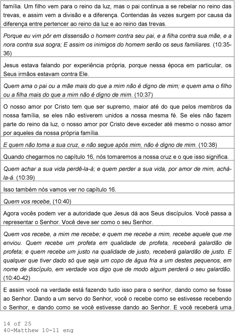 Porque eu vim pôr em dissensão o homem contra seu pai, e a filha contra sua mãe, e a nora contra sua sogra; E assim os inimigos do homem serão os seus familiares.