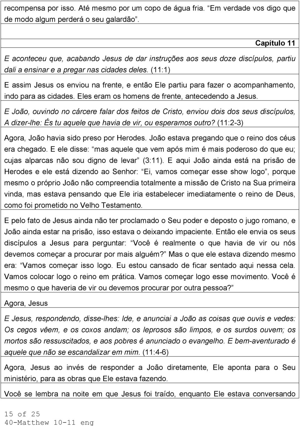 (11:1) E assim Jesus os enviou na frente, e então Ele partiu para fazer o acompanhamento, indo para as cidades. Eles eram os homens de frente, antecedendo a Jesus.