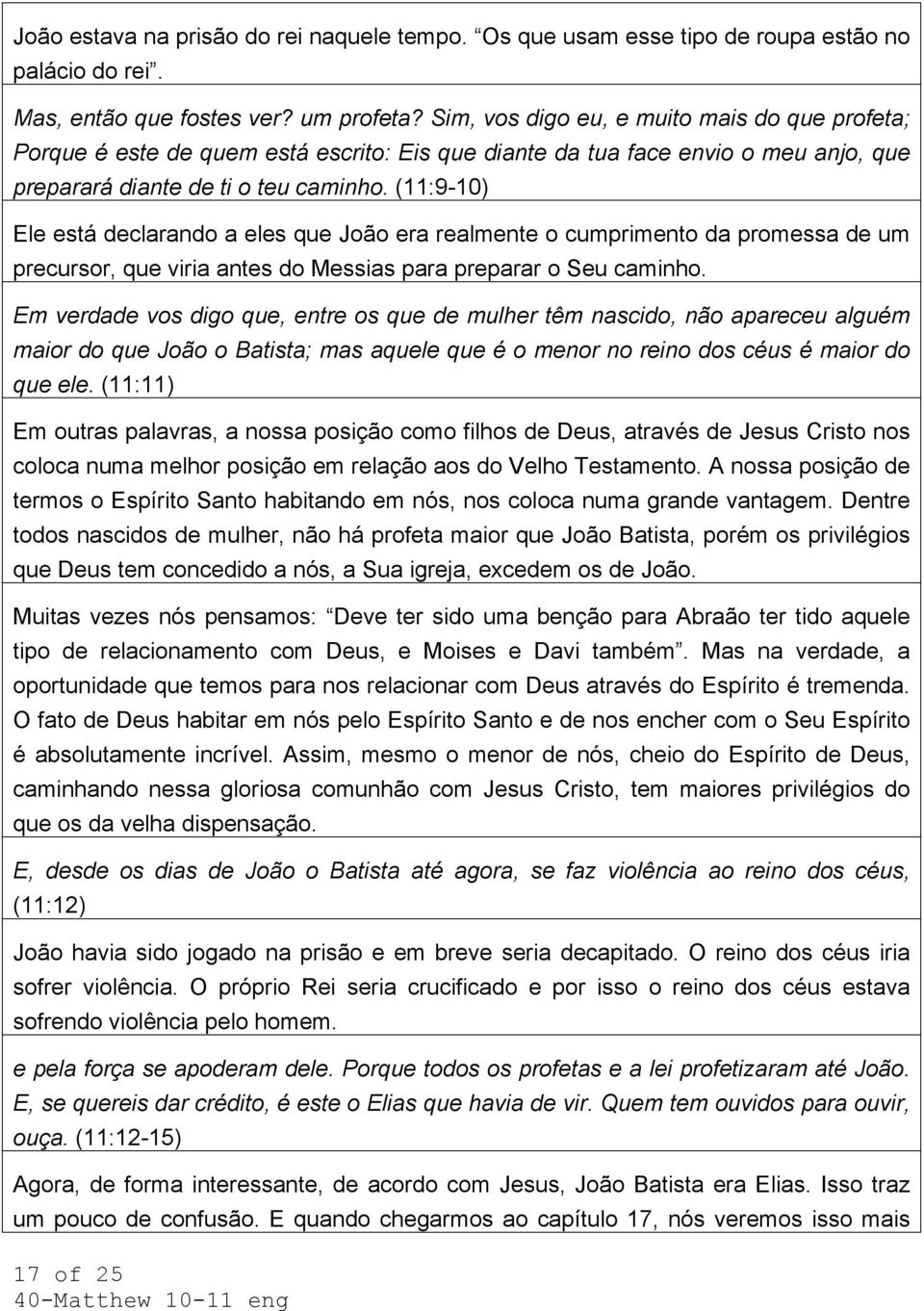 (11:9-10) Ele está declarando a eles que João era realmente o cumprimento da promessa de um precursor, que viria antes do Messias para preparar o Seu caminho.