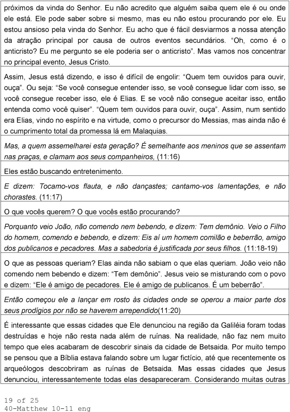 Mas vamos nos concentrar no principal evento, Jesus Cristo. Assim, Jesus está dizendo, e isso é difícil de engolir: Quem tem ouvidos para ouvir, ouça.