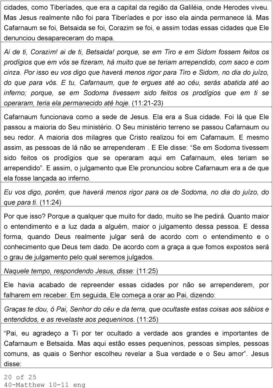 porque, se em Tiro e em Sidom fossem feitos os prodígios que em vós se fizeram, há muito que se teriam arrependido, com saco e com cinza.