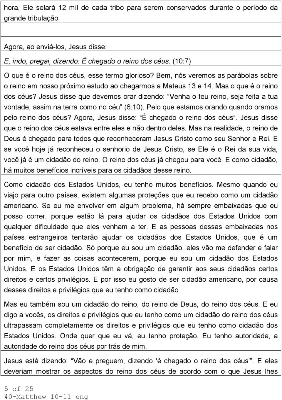 Jesus disse que devemos orar dizendo: Venha o teu reino, seja feita a tua vontade, assim na terra como no céu (6:10). Pelo que estamos orando quando oramos pelo reino dos céus?