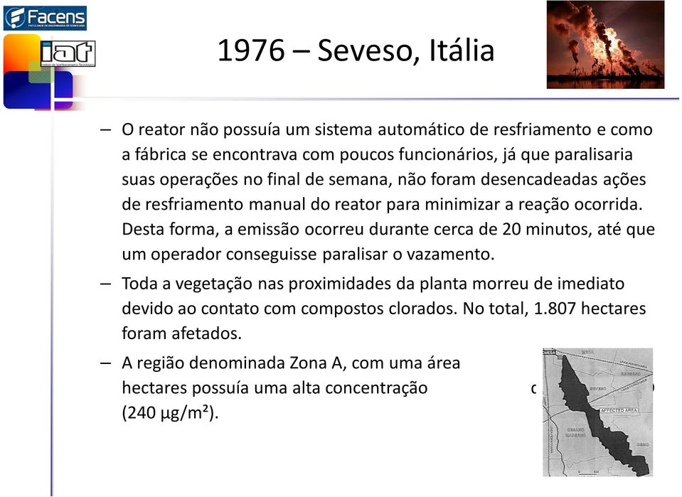 Desta forma, a emissão ocorreu durante cerca de 20 minutos, até que um operador conseguisse paralisar o vazamento.