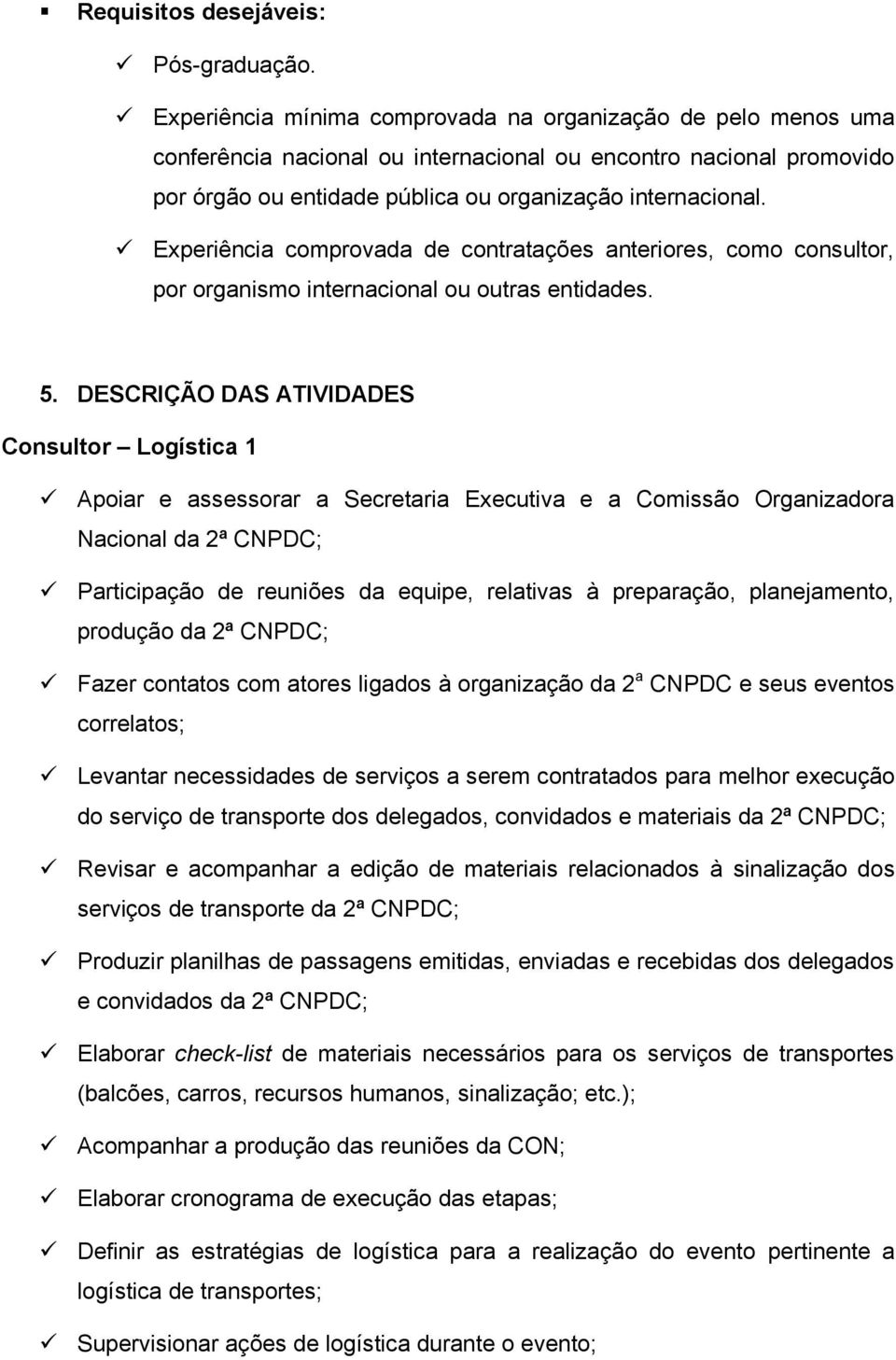 Experiência comprovada de contratações anteriores, como consultor, por organismo internacional ou outras entidades. 5.