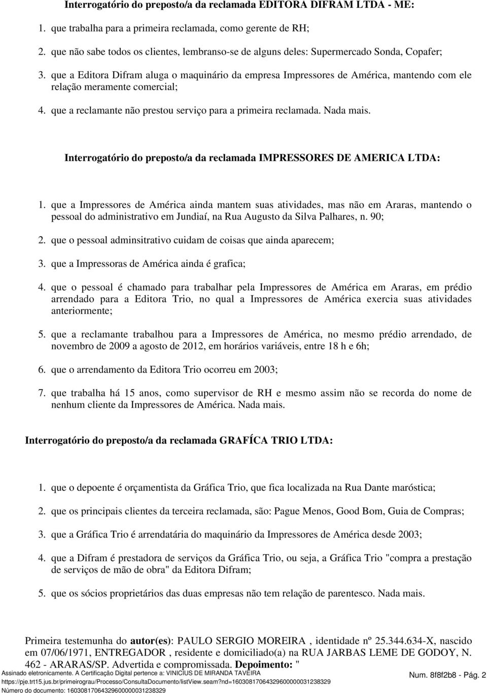 primeira reclamada. Nada mais. Interrogatório do preposto/a da reclamada IMPRESSORES DE AMERICA LTDA: 6. 7.