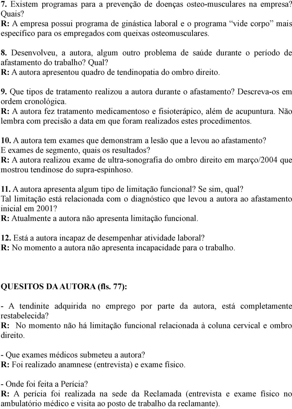 Desenvolveu, a autora, algum outro problema de saúde durante o período de afastamento do trabalho? Qual? R: A autora apresentou quadro de tendinopatia do ombro direito. 9.