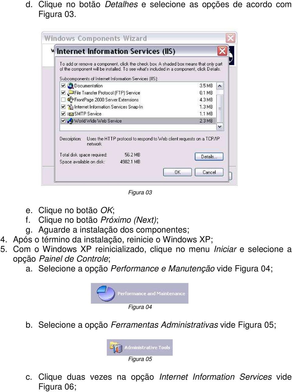 Com o Windows XP reinicializado, clique no menu Iniciar e selecione a opção Painel de Controle; a.