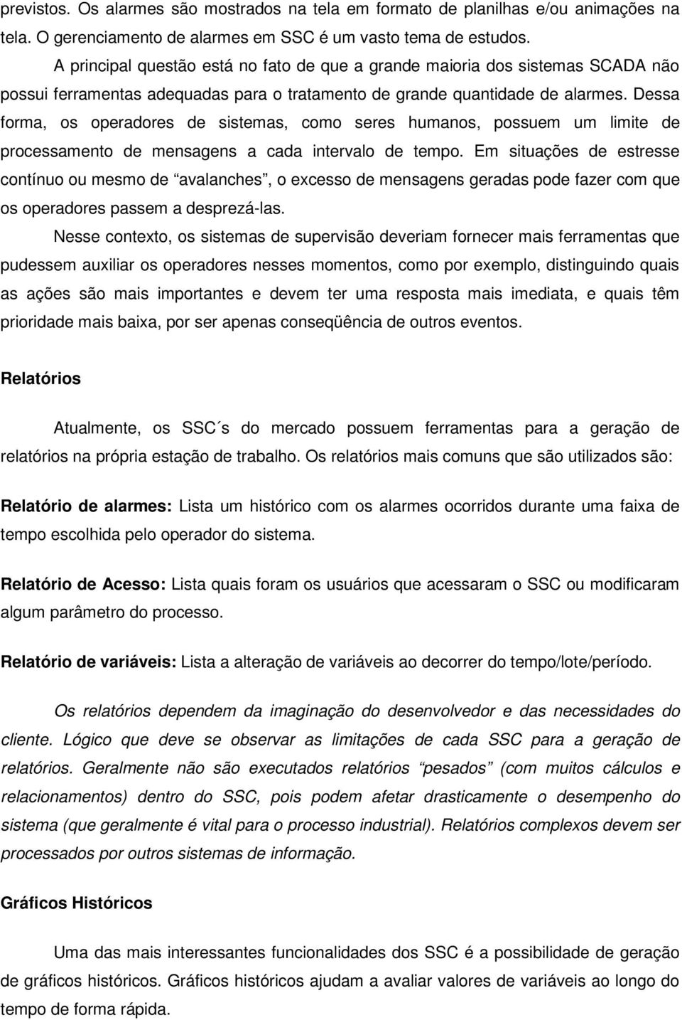 Dessa forma, os operadores de sistemas, como seres humanos, possuem um limite de processamento de mensagens a cada intervalo de tempo.