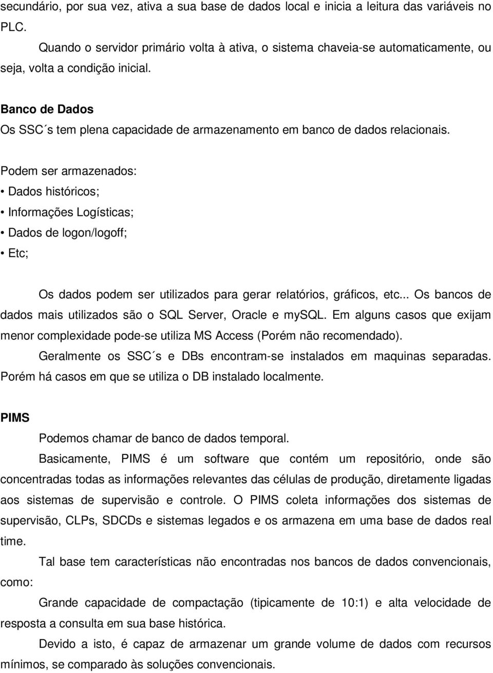 Banco de Dados Os SSC s tem plena capacidade de armazenamento em banco de dados relacionais.