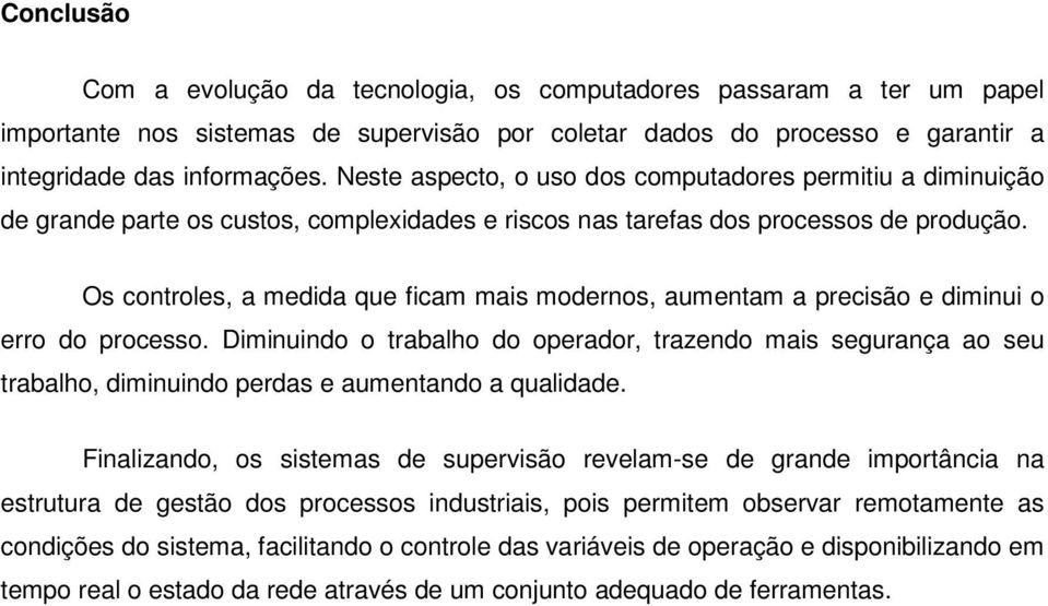 Os controles, a medida que ficam mais modernos, aumentam a precisão e diminui o erro do processo.