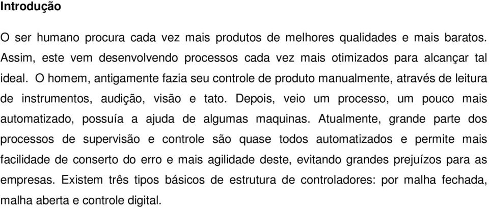 O homem, antigamente fazia seu controle de produto manualmente, através de leitura de instrumentos, audição, visão e tato.